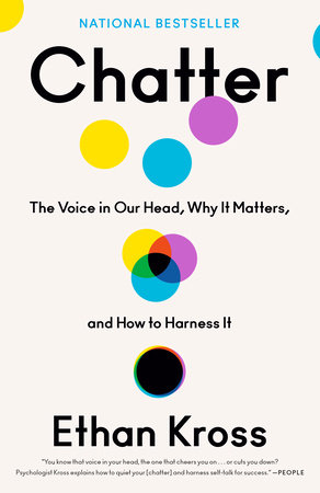 Chatter: The Voice in Our Head, Why It Matters, and How to Harness It, Ethan Kross