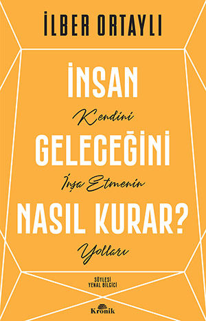 İnsan Geleceğini Nasıl Kurar? - Kendini İnşa Etmenin Yolları, İlber Ortaylı